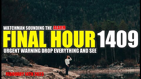 FINAL HOUR 1409 - URGENT WARNING DROP EVERYTHING AND SEE - WATCHMAN SOUNDING THE ALARM