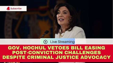 Gov. Hochul Vetoes Bill Easing Post-Conviction Challenges Despite Criminal Justice Advocacy