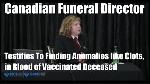 Canadian Funeral Director Testifies To Finding Anomalies like Clots, in Blood of Vaccinated Deceased