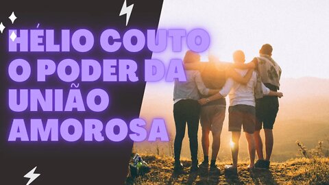 Hélio Couto - O poder da união amorosa - Cooperação e Colaboração.