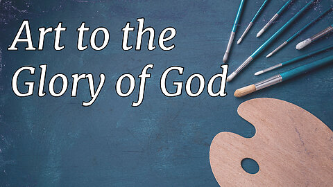 Truthscript Tuesday: Art to the Glory of God