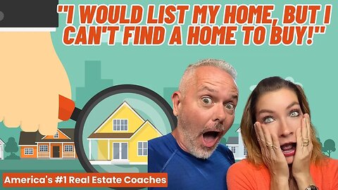 "I Would List My Home, But I Can't Find A Home To Buy!"