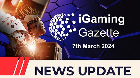 iGaming Gazette: iGaming News Update - 7th March 2024