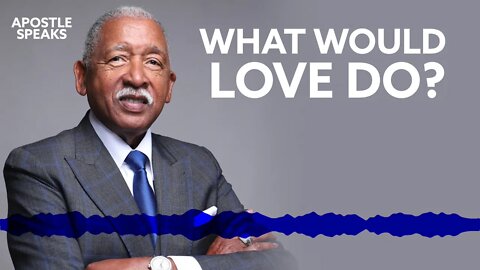 What Would Love Do? #ApostleSpeaks