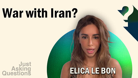 Elica Le Bon: War with Iran? | Elica Le Bon | Just Asking Questions, Ep. 19