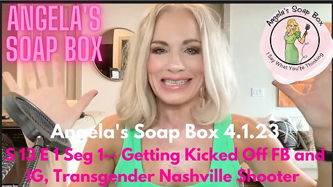 Angela's Soap Box -- 4.1.23 Kicked Off FB & IG Over Telling the Truth About Trans Shooter