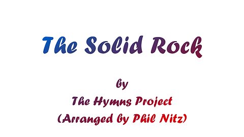 The Solid Rock (With Lyrics) From The Hymns Project