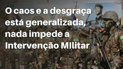 O caos e a desgraça está generalizada, nada impede a Intervenção MIlitar