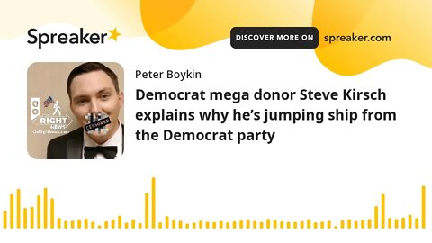 Democrat mega donor Steve Kirsch explains why he’s jumping ship from the Democrat party