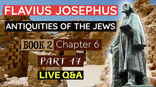 LIVE Bible Q&A | plus Flavius Josephus - Antiquities of the Jews | Book 2 - Chapter 6 (Part 17)