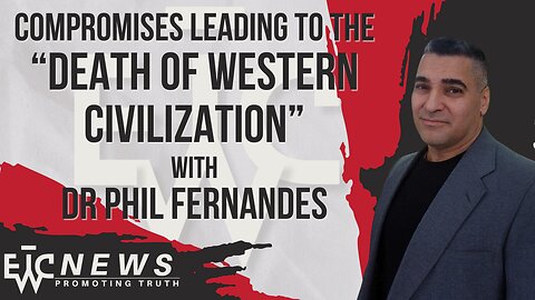 Dr Phil Fernandes: Compromises Leading to the Death of Western Civilization - EWTC News Podcast 303