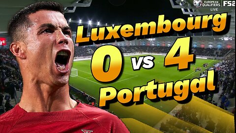 LUXEMBOURG VS PORTUGAL - PORTUGAL 4-0 LUXEMBOURG