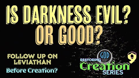 Restoring Creation: Part 9: Is Darkness Evil? Or Good?