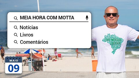 Meia Hora com Motta - 9 de maio de 2023