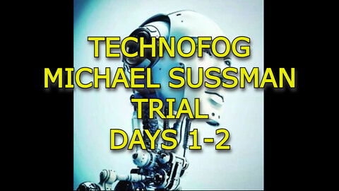 Technofog - Michael Sussman Trial Days 1-2