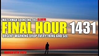 FINAL HOUR 1431 - URGENT WARNING DROP EVERYTHING AND SEE - WATCHMAN SOUNDING THE ALARM
