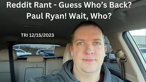 Reddit Rant - Guess Who’s Back? Paul Ryan! Wait, Who?