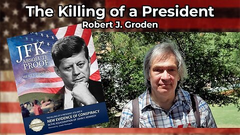 JFK ABSOLUTE PROOF THE KILLING OF A PRESIDENT WITH ROBERT GRODEN