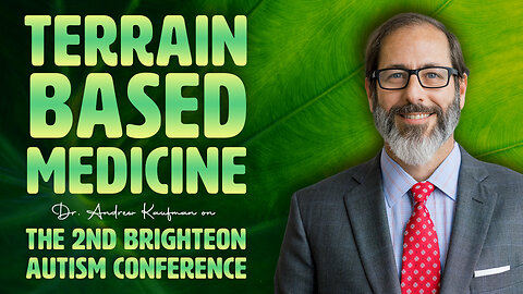 Terrain Based Medicine | Dr. Andrew Kaufman on the 2nd Brighteon Autism Conference