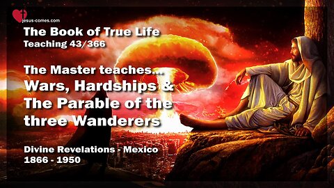 Wars, Hardships and Parable of the 3 Wanderers... The Master teaches ❤️ The Book of the true Life Teaching 43 / 366