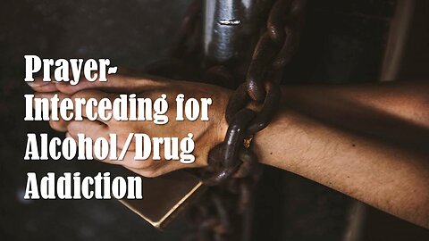 Prayer - Interceding for Alcohol/Drug Addiction