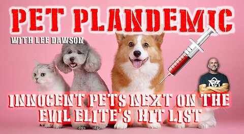 PET PLANDEMIC, INNOCENT PETS NEXT ON THE EVIL ELITE HIT LIST WITH LEE DAWSON