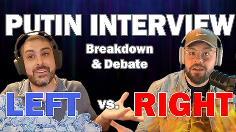Putin Interview: LEFT vs RIGHT (Breakdown & Debate)