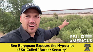 Ben Bergquam Exposes the Hypocrisy of So-Called "Border Security"