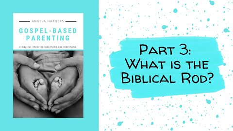 Gospel-Based Parenting - Part 3: What is the Biblical Rod?
