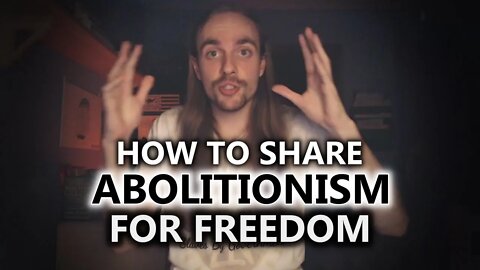 How To Share Abolitionism For The ONLY Path Towards Freedom