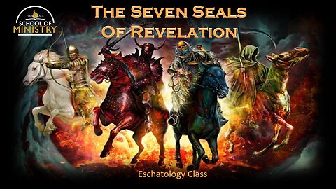 Eschatology #11 (Part 1) - The Seven Seals of Revelation