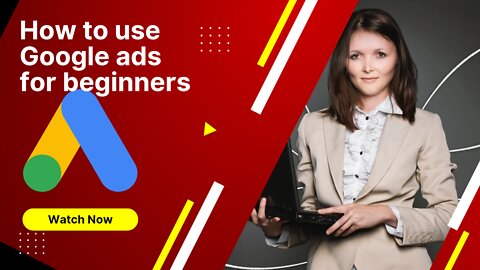 How to use Google ads for beginners and how to get started with Google ads.