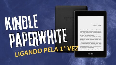 Kindle Paperwhite 10ª Geração: Unboxing, Primeira Inicialização, Configuração Inicial