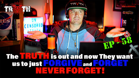 The Uncensored TRUTH - 58 - They want us to just FORGIVE and FORGET. We will NEVER FORGET!