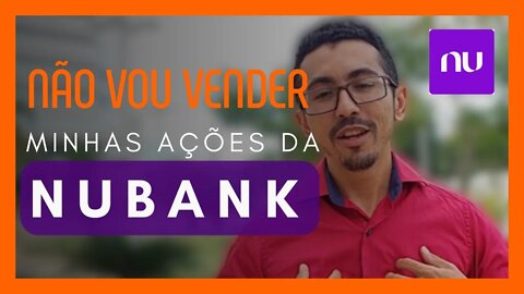 Porque não vou vender minhas ações do Nubank