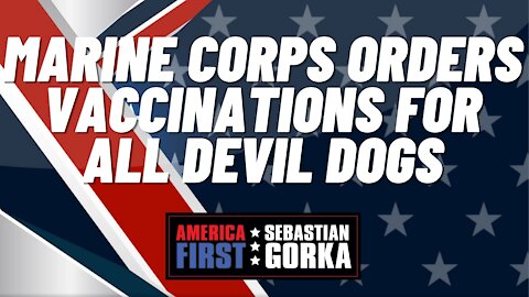 Sebastian Gorka FULL SHOW: Marine Corps orders vaccinations for all Devil Dogs
