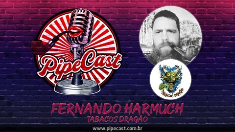 Fernando Harmuch - Tabacos Dragão - PipeCast #13