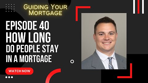 Episode 40: How Long to People Stay in a Mortgage?