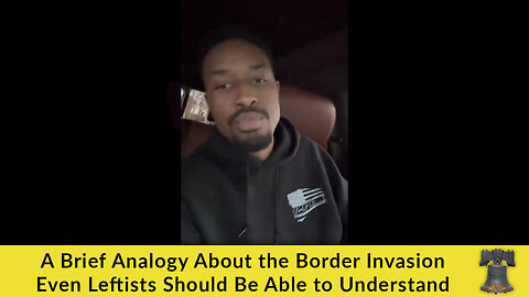 A Brief Analogy About the Border Invasion Even Leftists Should Be Able to Understand