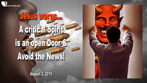 Aug 3, 2016 ❤️ Jesus warns... A critical Spirit is an open Door... Avoid the News