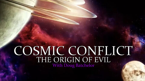 Cosmic Conflict: The Origin of Evil (A Life or Death choice) with Doug Batchelor