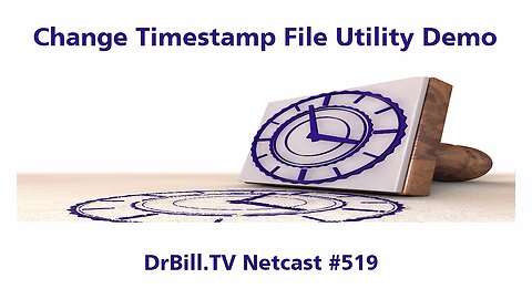 DrBill.TV #519 - "The Change My Timestamp Edition!"