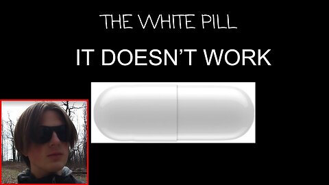 The White Pill Doesn't Work and is Based Off Fallacies