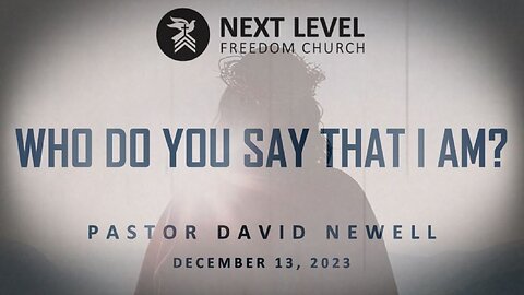 Who Do You Say That I Am? - Pastor David Newell (12/20/23)