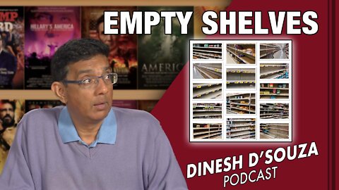 EMPTY SHELVES Dinesh D’Souza Podcast Ep259