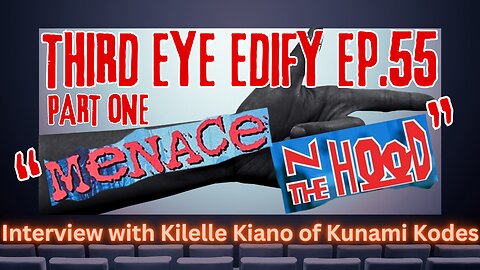 THIRD EYE EDIFY Ep.55 -PART ONE- "Menace N The Hood" Interview with Kilelle Kiano