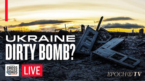 Russia Claims Ukraine Plans to Detonate ‘Dirty Bomb’; CCP Prepares for War | Crossroads