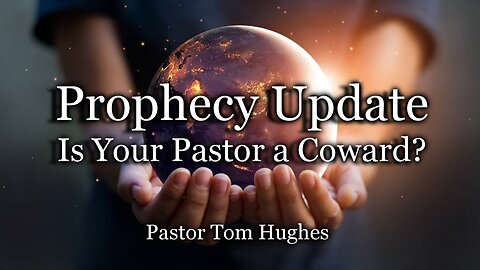 Prophecy Update: It Your Pastor A Coward?