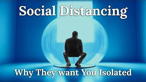 Social Distancing - Why They want You Isolated and Alone