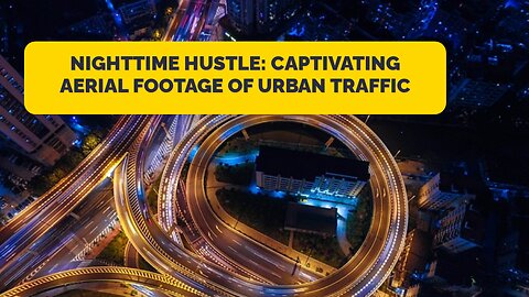 Nighttime Hustle: Captivating Aerial Footage of Urban Traffic